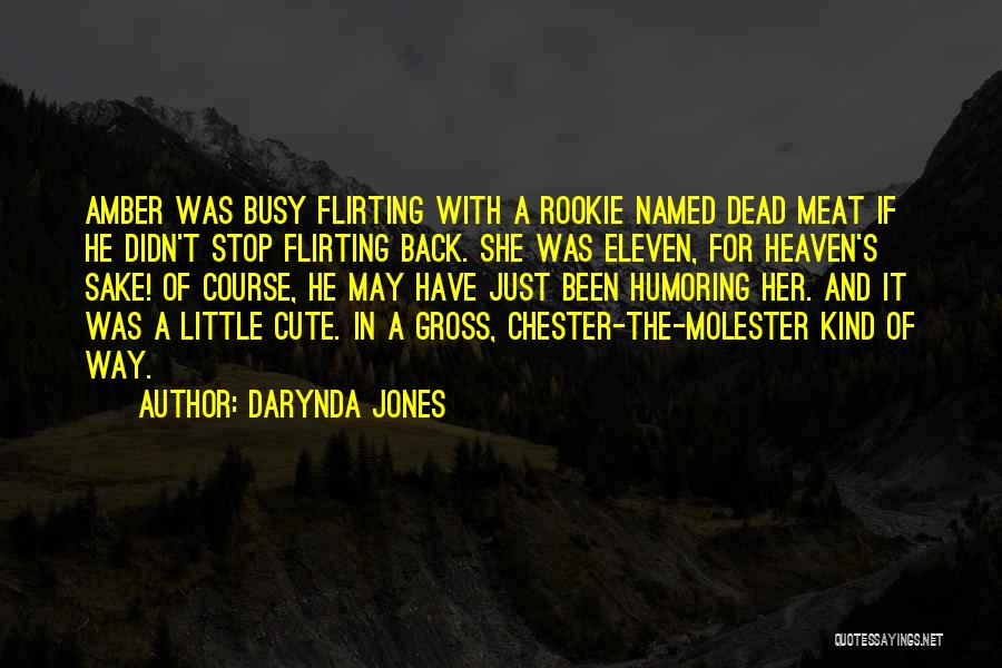 Darynda Jones Quotes: Amber Was Busy Flirting With A Rookie Named Dead Meat If He Didn't Stop Flirting Back. She Was Eleven, For