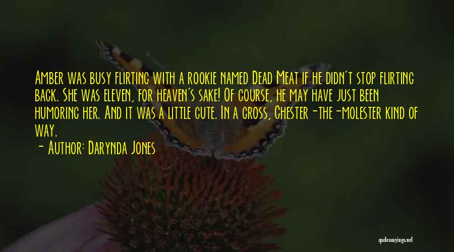 Darynda Jones Quotes: Amber Was Busy Flirting With A Rookie Named Dead Meat If He Didn't Stop Flirting Back. She Was Eleven, For