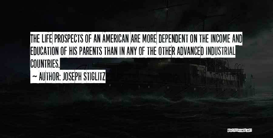 Joseph Stiglitz Quotes: The Life Prospects Of An American Are More Dependent On The Income And Education Of His Parents Than In Any