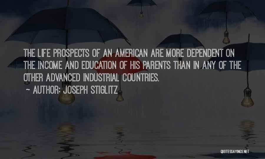 Joseph Stiglitz Quotes: The Life Prospects Of An American Are More Dependent On The Income And Education Of His Parents Than In Any