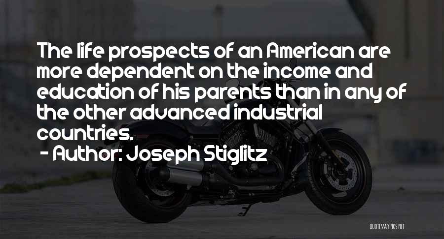 Joseph Stiglitz Quotes: The Life Prospects Of An American Are More Dependent On The Income And Education Of His Parents Than In Any