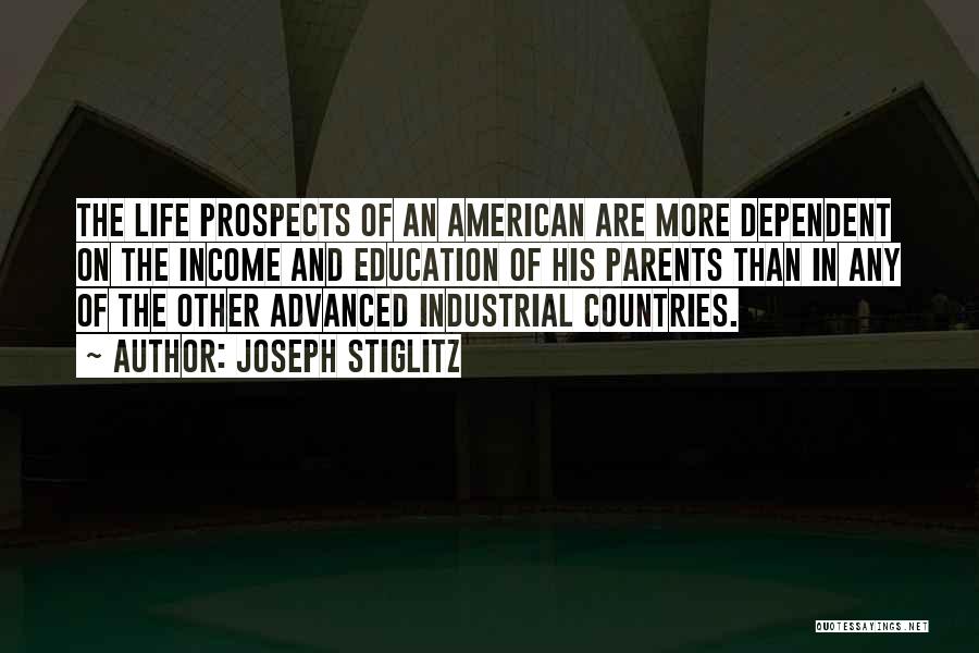 Joseph Stiglitz Quotes: The Life Prospects Of An American Are More Dependent On The Income And Education Of His Parents Than In Any