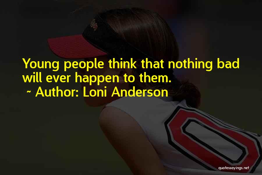 Loni Anderson Quotes: Young People Think That Nothing Bad Will Ever Happen To Them.