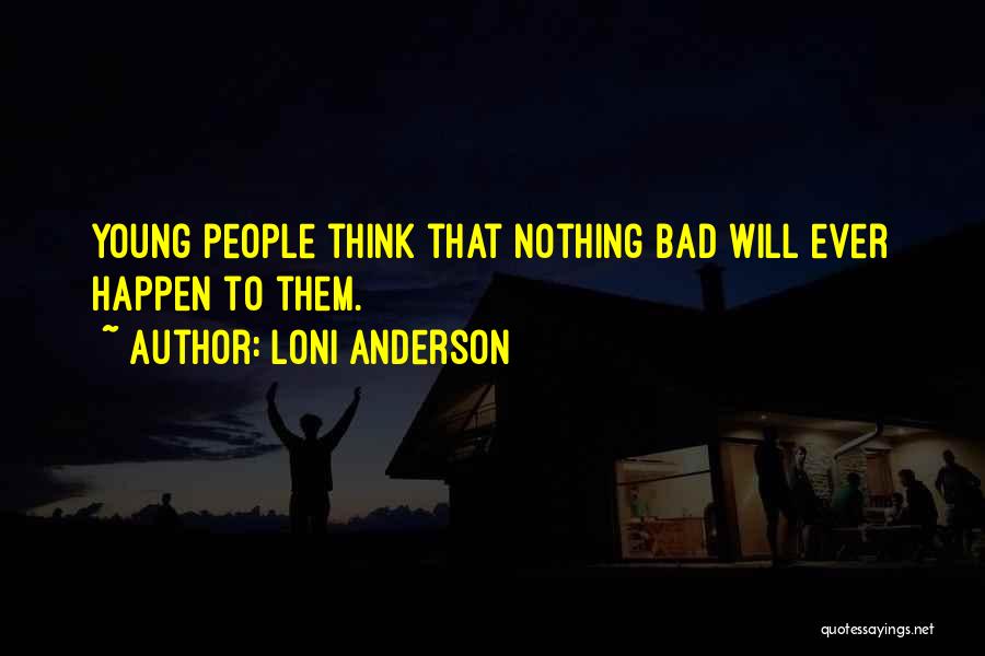 Loni Anderson Quotes: Young People Think That Nothing Bad Will Ever Happen To Them.