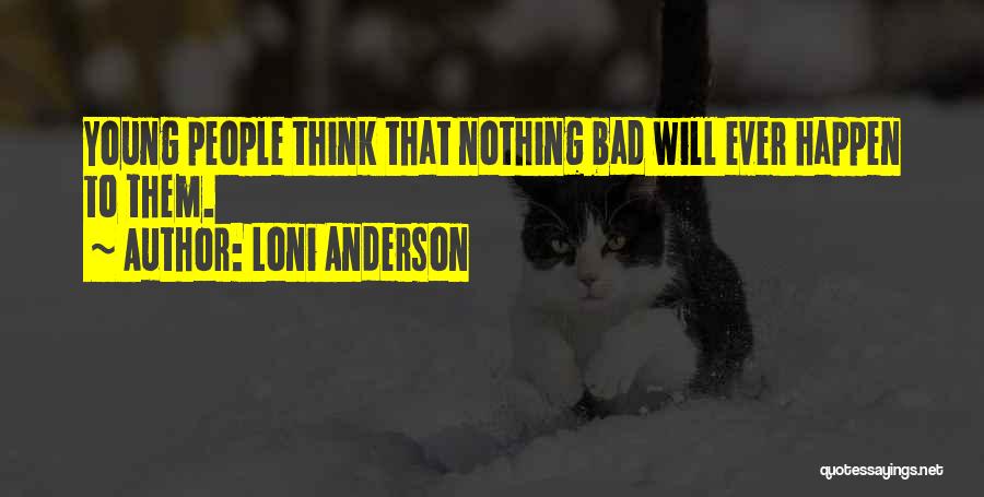 Loni Anderson Quotes: Young People Think That Nothing Bad Will Ever Happen To Them.