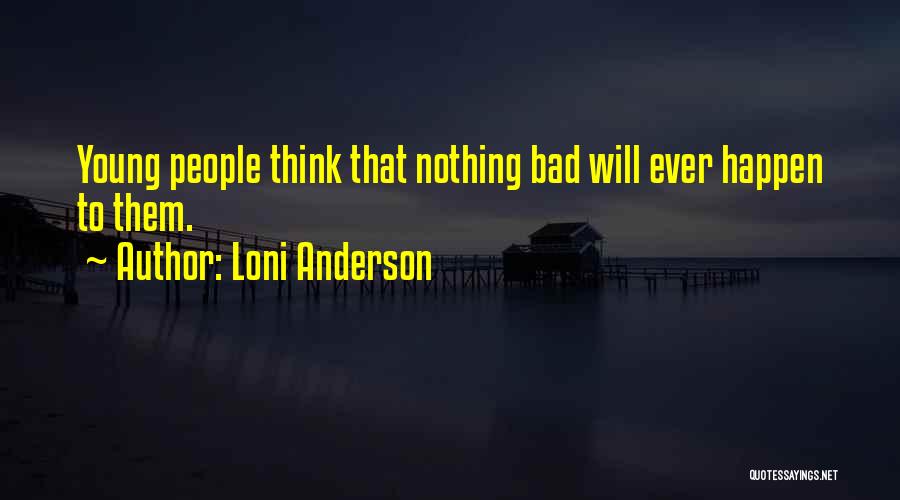 Loni Anderson Quotes: Young People Think That Nothing Bad Will Ever Happen To Them.