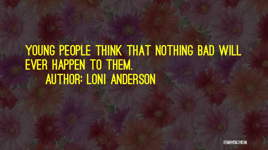 Loni Anderson Quotes: Young People Think That Nothing Bad Will Ever Happen To Them.