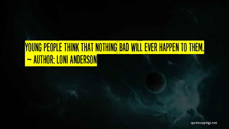 Loni Anderson Quotes: Young People Think That Nothing Bad Will Ever Happen To Them.