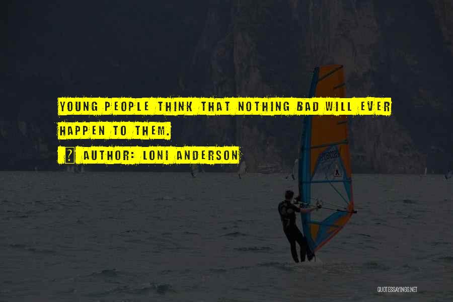 Loni Anderson Quotes: Young People Think That Nothing Bad Will Ever Happen To Them.