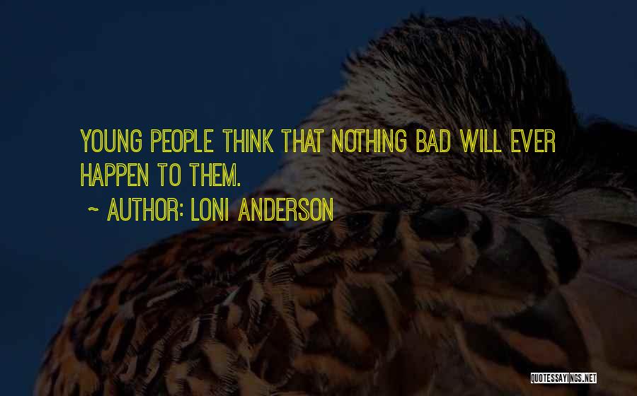 Loni Anderson Quotes: Young People Think That Nothing Bad Will Ever Happen To Them.