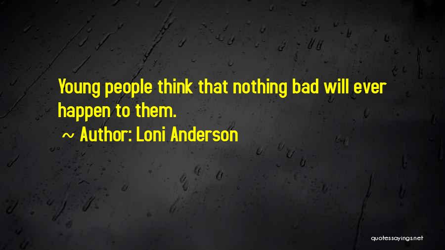 Loni Anderson Quotes: Young People Think That Nothing Bad Will Ever Happen To Them.