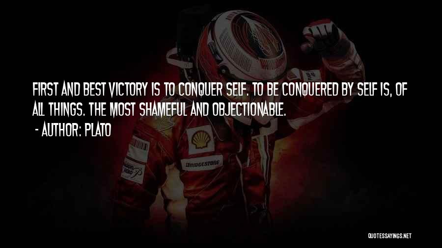 Plato Quotes: First And Best Victory Is To Conquer Self. To Be Conquered By Self Is, Of All Things. The Most Shameful