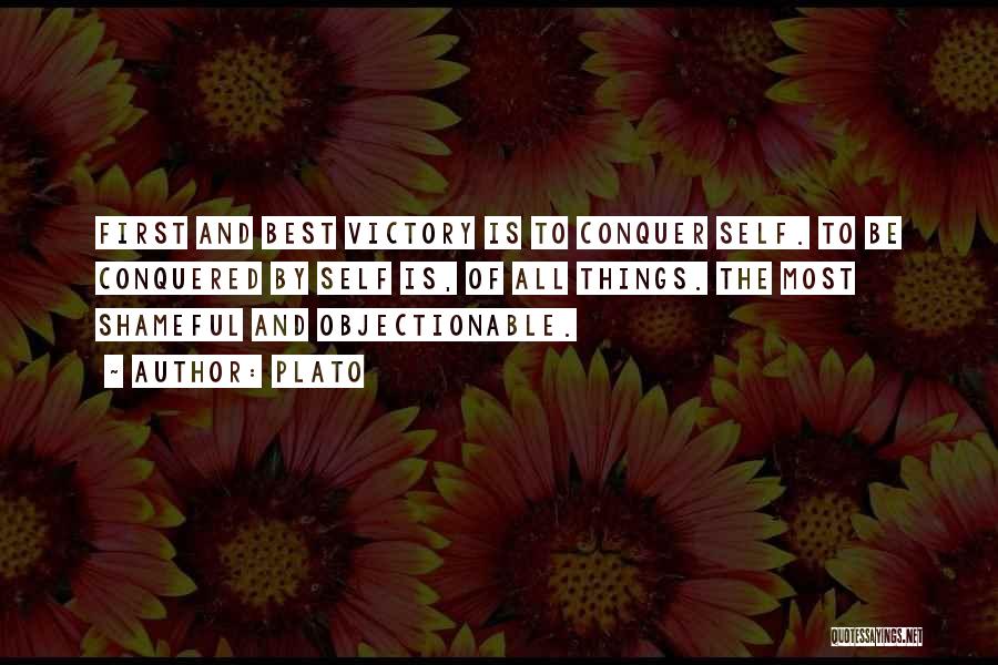 Plato Quotes: First And Best Victory Is To Conquer Self. To Be Conquered By Self Is, Of All Things. The Most Shameful