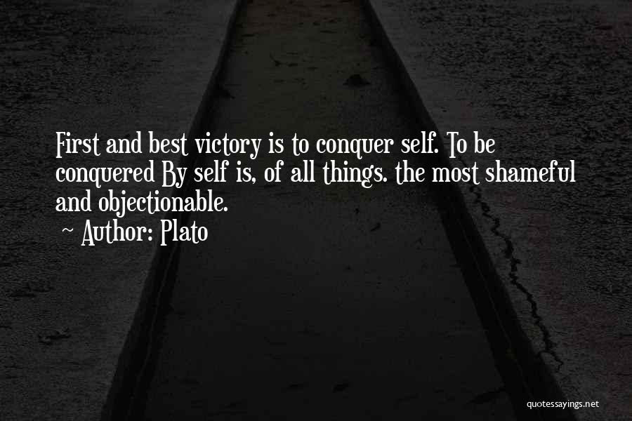 Plato Quotes: First And Best Victory Is To Conquer Self. To Be Conquered By Self Is, Of All Things. The Most Shameful