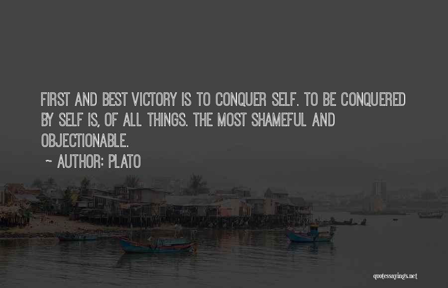 Plato Quotes: First And Best Victory Is To Conquer Self. To Be Conquered By Self Is, Of All Things. The Most Shameful