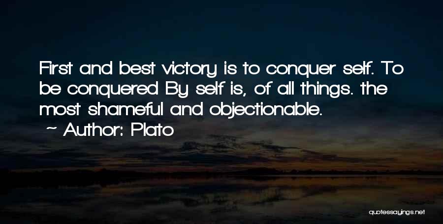 Plato Quotes: First And Best Victory Is To Conquer Self. To Be Conquered By Self Is, Of All Things. The Most Shameful
