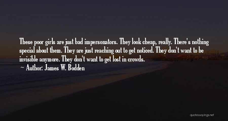 James W. Bodden Quotes: These Poor Girls Are Just Bad Impersonators. They Look Cheap, Really. There's Nothing Special About Them. They Are Just Reaching