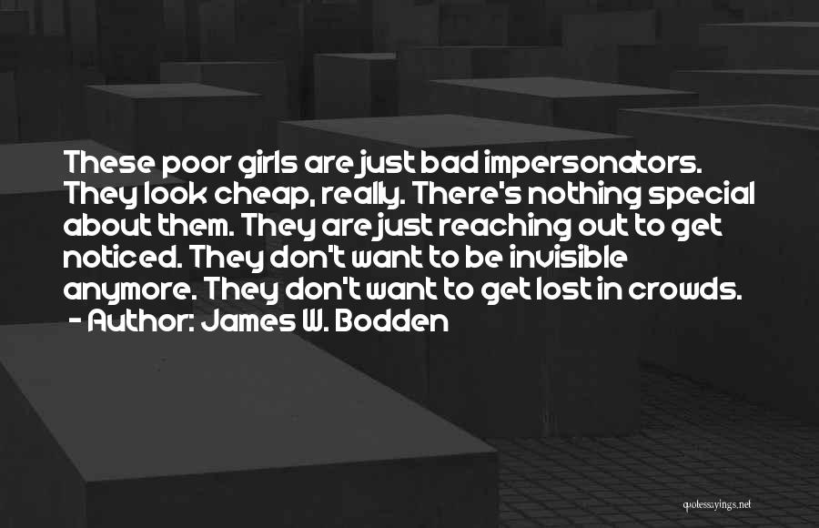 James W. Bodden Quotes: These Poor Girls Are Just Bad Impersonators. They Look Cheap, Really. There's Nothing Special About Them. They Are Just Reaching