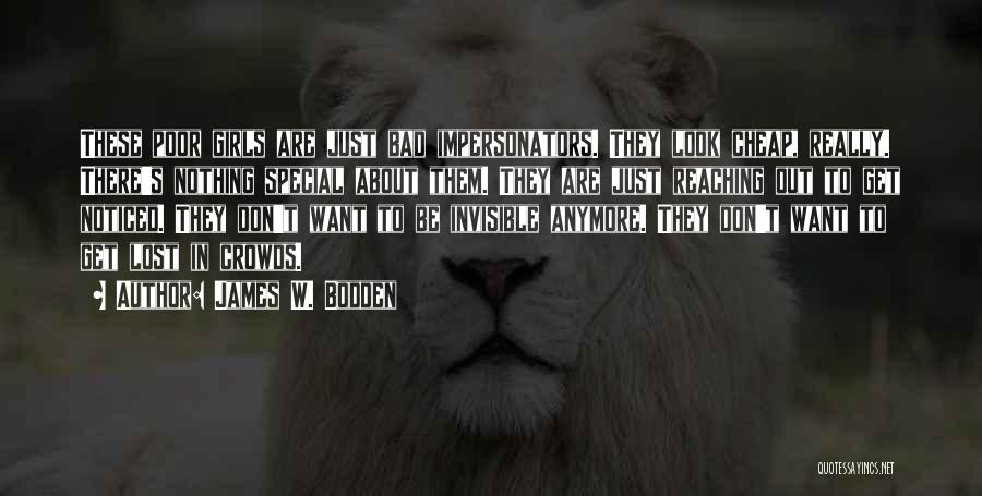 James W. Bodden Quotes: These Poor Girls Are Just Bad Impersonators. They Look Cheap, Really. There's Nothing Special About Them. They Are Just Reaching