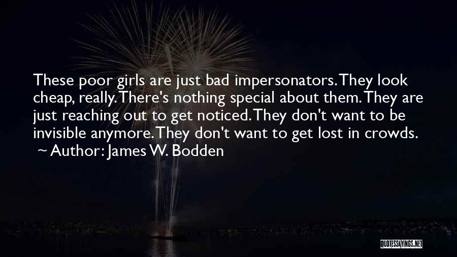 James W. Bodden Quotes: These Poor Girls Are Just Bad Impersonators. They Look Cheap, Really. There's Nothing Special About Them. They Are Just Reaching