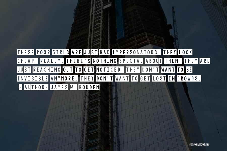 James W. Bodden Quotes: These Poor Girls Are Just Bad Impersonators. They Look Cheap, Really. There's Nothing Special About Them. They Are Just Reaching