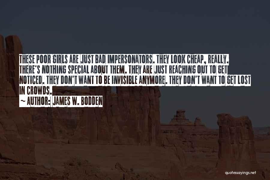 James W. Bodden Quotes: These Poor Girls Are Just Bad Impersonators. They Look Cheap, Really. There's Nothing Special About Them. They Are Just Reaching