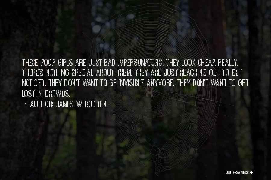 James W. Bodden Quotes: These Poor Girls Are Just Bad Impersonators. They Look Cheap, Really. There's Nothing Special About Them. They Are Just Reaching