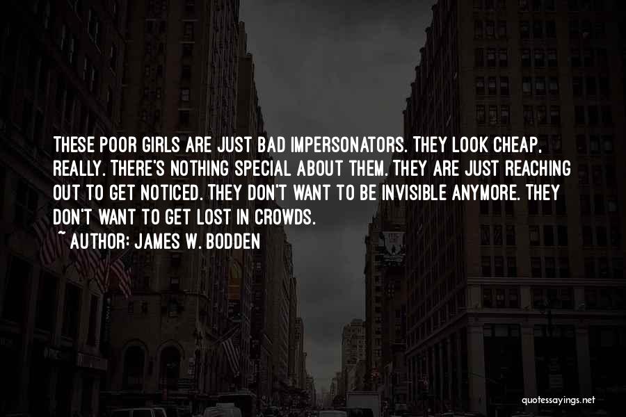 James W. Bodden Quotes: These Poor Girls Are Just Bad Impersonators. They Look Cheap, Really. There's Nothing Special About Them. They Are Just Reaching