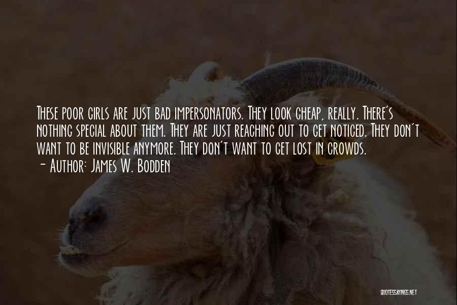 James W. Bodden Quotes: These Poor Girls Are Just Bad Impersonators. They Look Cheap, Really. There's Nothing Special About Them. They Are Just Reaching