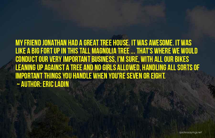 Eric Ladin Quotes: My Friend Jonathan Had A Great Tree House. It Was Awesome. It Was Like A Big Fort Up In This