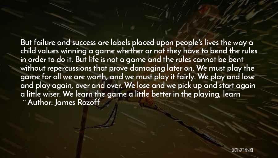 James Rozoff Quotes: But Failure And Success Are Labels Placed Upon People's Lives The Way A Child Values Winning A Game Whether Or