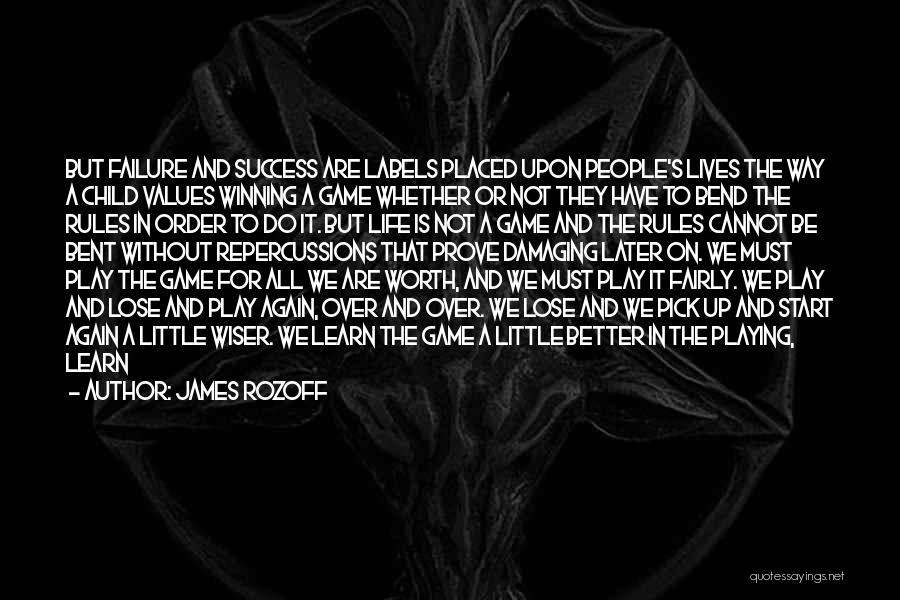 James Rozoff Quotes: But Failure And Success Are Labels Placed Upon People's Lives The Way A Child Values Winning A Game Whether Or