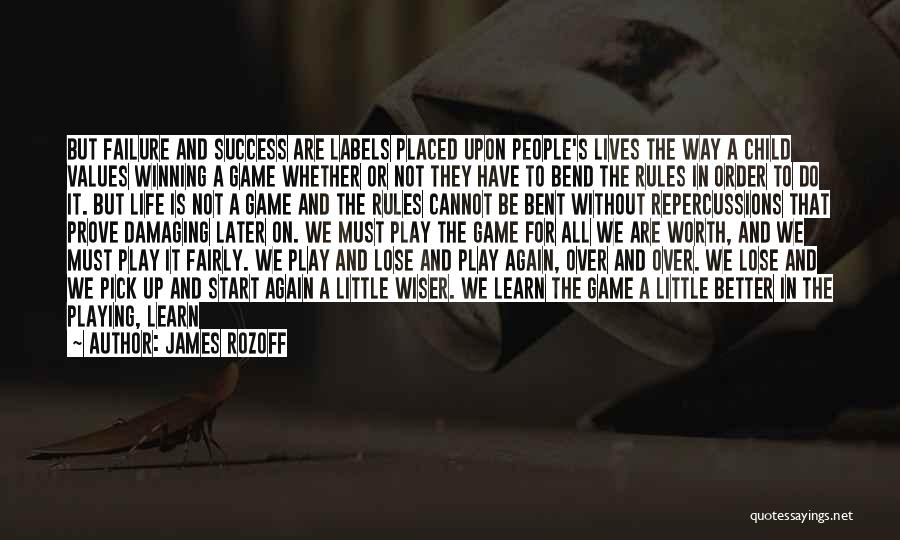 James Rozoff Quotes: But Failure And Success Are Labels Placed Upon People's Lives The Way A Child Values Winning A Game Whether Or