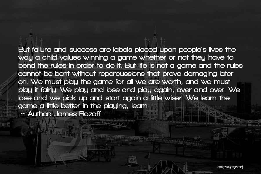 James Rozoff Quotes: But Failure And Success Are Labels Placed Upon People's Lives The Way A Child Values Winning A Game Whether Or