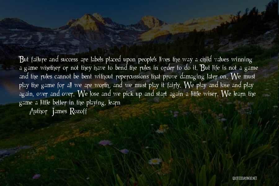 James Rozoff Quotes: But Failure And Success Are Labels Placed Upon People's Lives The Way A Child Values Winning A Game Whether Or