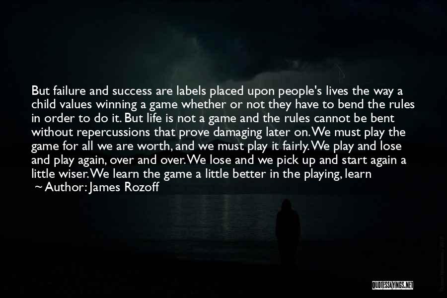 James Rozoff Quotes: But Failure And Success Are Labels Placed Upon People's Lives The Way A Child Values Winning A Game Whether Or