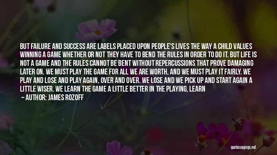 James Rozoff Quotes: But Failure And Success Are Labels Placed Upon People's Lives The Way A Child Values Winning A Game Whether Or