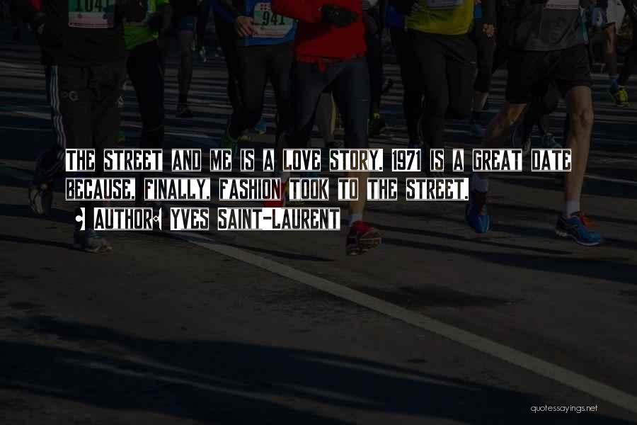 Yves Saint-Laurent Quotes: The Street And Me Is A Love Story. 1971 Is A Great Date Because, Finally, Fashion Took To The Street.