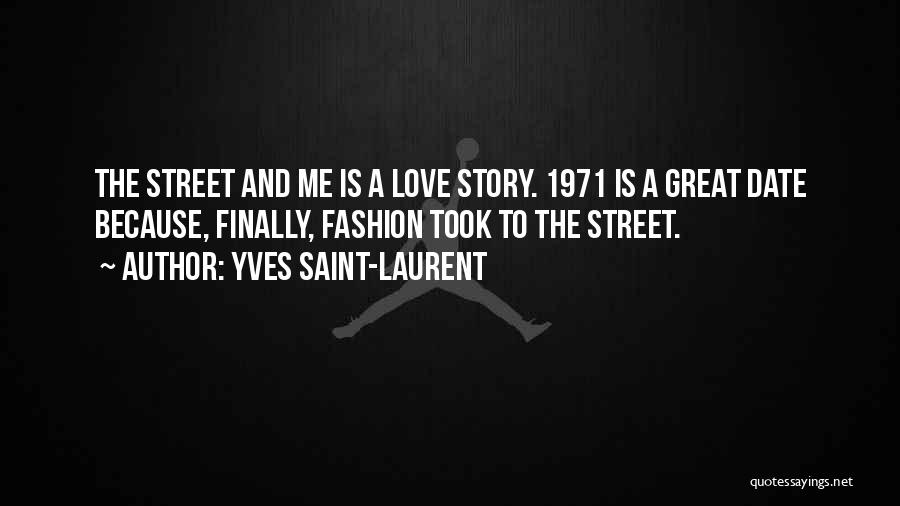 Yves Saint-Laurent Quotes: The Street And Me Is A Love Story. 1971 Is A Great Date Because, Finally, Fashion Took To The Street.