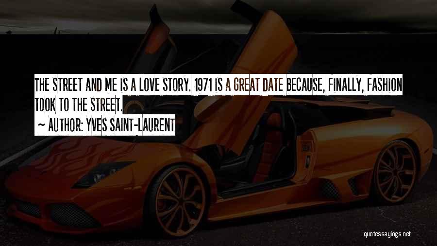 Yves Saint-Laurent Quotes: The Street And Me Is A Love Story. 1971 Is A Great Date Because, Finally, Fashion Took To The Street.