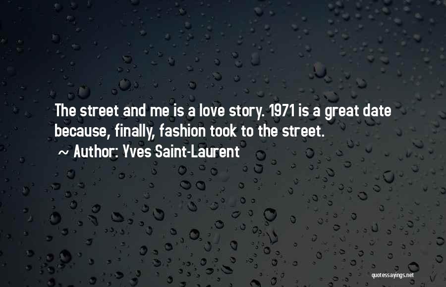 Yves Saint-Laurent Quotes: The Street And Me Is A Love Story. 1971 Is A Great Date Because, Finally, Fashion Took To The Street.