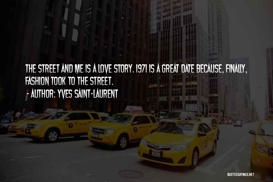 Yves Saint-Laurent Quotes: The Street And Me Is A Love Story. 1971 Is A Great Date Because, Finally, Fashion Took To The Street.