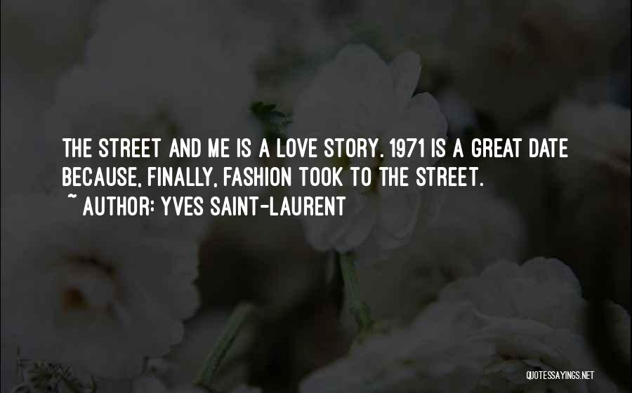 Yves Saint-Laurent Quotes: The Street And Me Is A Love Story. 1971 Is A Great Date Because, Finally, Fashion Took To The Street.
