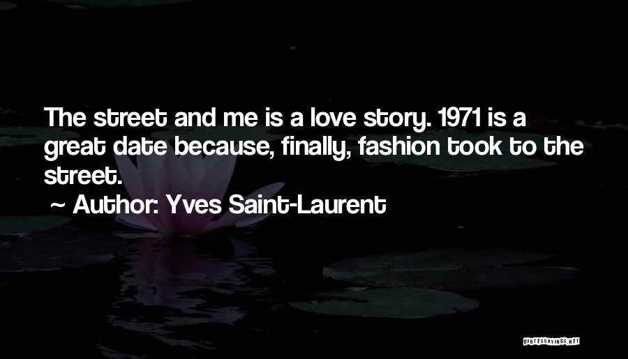 Yves Saint-Laurent Quotes: The Street And Me Is A Love Story. 1971 Is A Great Date Because, Finally, Fashion Took To The Street.