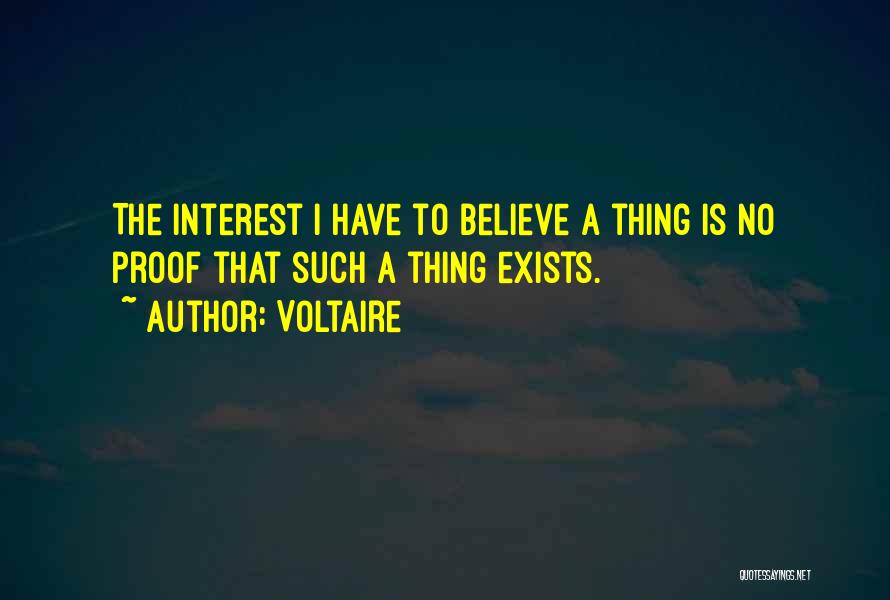 Voltaire Quotes: The Interest I Have To Believe A Thing Is No Proof That Such A Thing Exists.