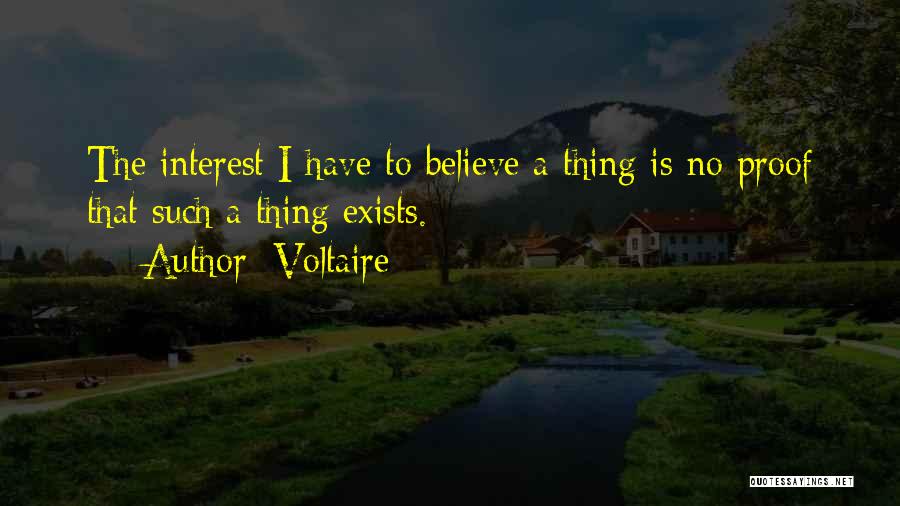 Voltaire Quotes: The Interest I Have To Believe A Thing Is No Proof That Such A Thing Exists.