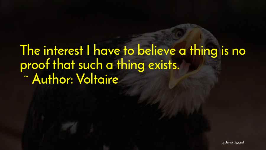 Voltaire Quotes: The Interest I Have To Believe A Thing Is No Proof That Such A Thing Exists.