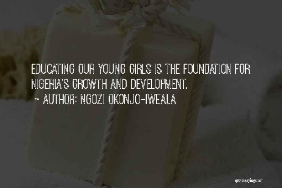 Ngozi Okonjo-Iweala Quotes: Educating Our Young Girls Is The Foundation For Nigeria's Growth And Development.