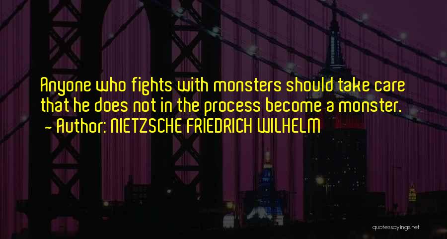 NIETZSCHE FRIEDRICH WILHELM Quotes: Anyone Who Fights With Monsters Should Take Care That He Does Not In The Process Become A Monster.