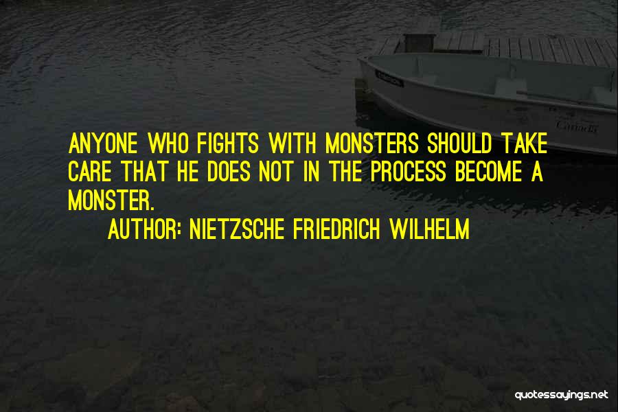 NIETZSCHE FRIEDRICH WILHELM Quotes: Anyone Who Fights With Monsters Should Take Care That He Does Not In The Process Become A Monster.